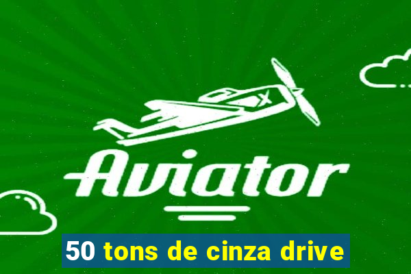 50 tons de cinza drive